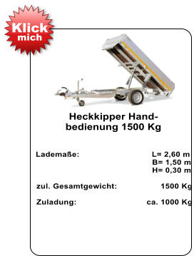 Heckkipper Hand- bedienung 1500 Kg    Lademaße:                              L= 2,60 m                                                  B= 1,50 m                                                   H= 0,30 m   zul. Gesamtgewicht:                  1500 Kg    Zuladung:                             ca. 1000 Kg Klick mich