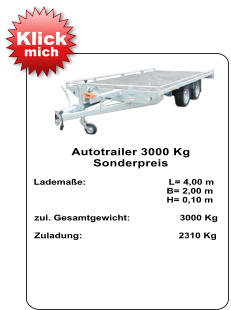 Autotrailer 3000 Kg  Sonderpreis   Lademaße:                              L= 4,00 m                                                  B= 2,00 m                                                   H= 0,10 m   zul. Gesamtgewicht:                  3000 Kg    Zuladung:                                   2310 Kg Klick mich